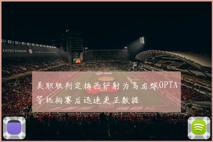 美职联判定梅西铲射为乌龙球OPTA等机构赛后迅速更正数据